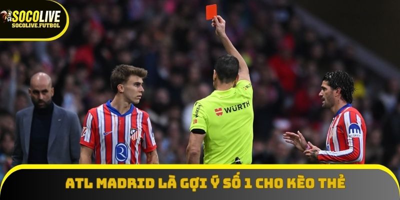 Atl Madrid là gợi ý số 1 cho kèo thẻ